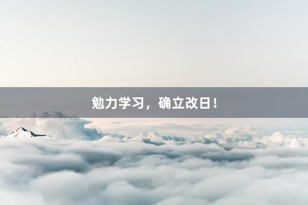 勉力学习，确立改日！