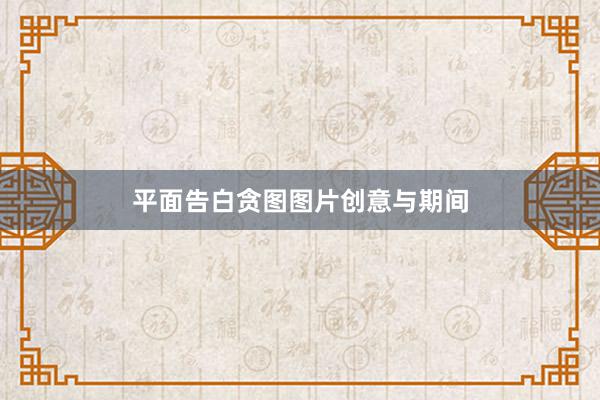平面告白贪图图片创意与期间